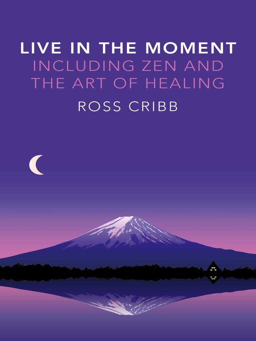 Title details for Live in the Moment, Including Zen and the Art of Healing by Ross Cribb - Wait list